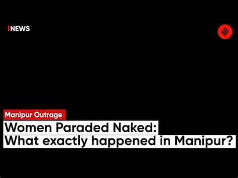 Manipur Women Paraded Naked: What Exactly。